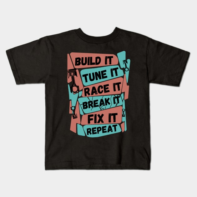 Build It Tune It Race It Break It Fix It Repeat Motorsport Kids T-Shirt by JustBeSatisfied